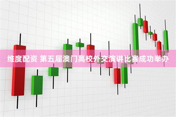 维度配资 第五届澳门高校外交演讲比赛成功举办
